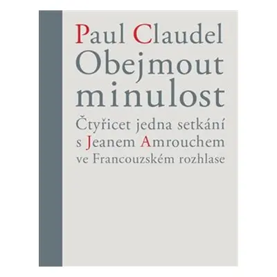 Obejmout minulost - Paul Claudel, Věra Dvořáková