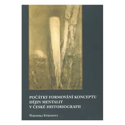 Počátky formování konceptu dějin mentalit v české historiografii - Veronika Středová