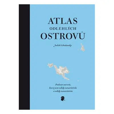 Atlas odlehlých ostrovů - Judith Schalansky