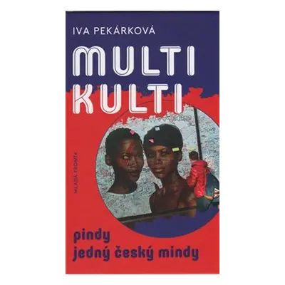 Multikulti pindy jedný český mindy - Iva Pekárková