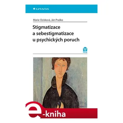 Stigmatizace a sebestigmatizace u psychických poruch - Marie Ocisková, Ján Praško