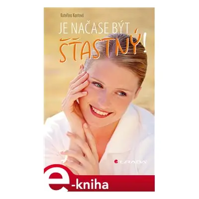 Je načase být šťastný! - Kateřina Kantová