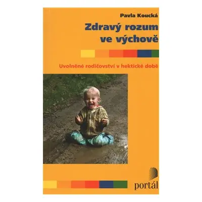 Zdravý rozum ve výchově - Pavla Koucká