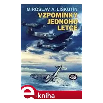 Vzpomínky jednoho letce - Miroslav A. Liškutín