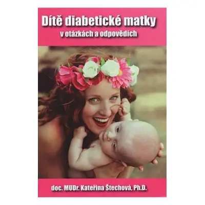 Dítě diabetické matky - v otázkách a odpovědích - Kateřina Štechová