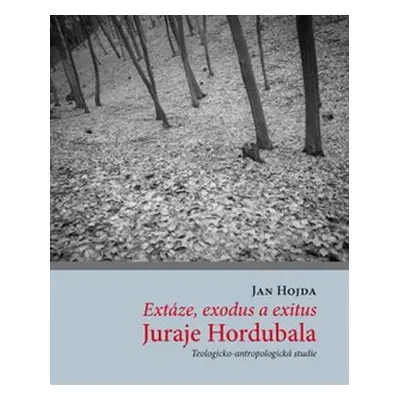 Extáze, exodus a exitus Juraje Hordubala - Jan Hojda