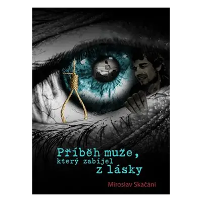 Příběh muže, který zabíjel z lásky - Miroslav Skačáni