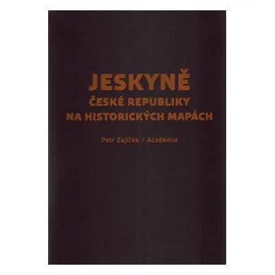 Jeskyně České republiky na historických mapách - Petr Zajíček