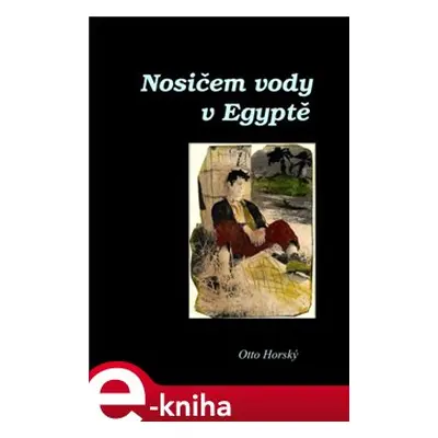 Nosičem vody v Egyptě - Otto Horský