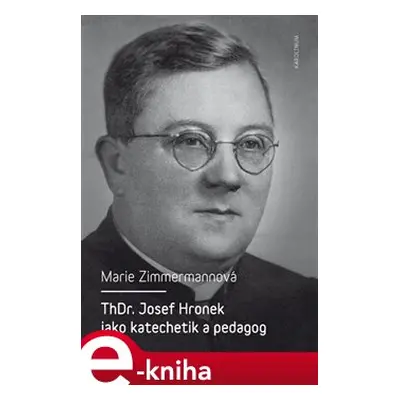 ThDr. Josef Hronek jako katechetik a pedagog - Marie Zimmermannová