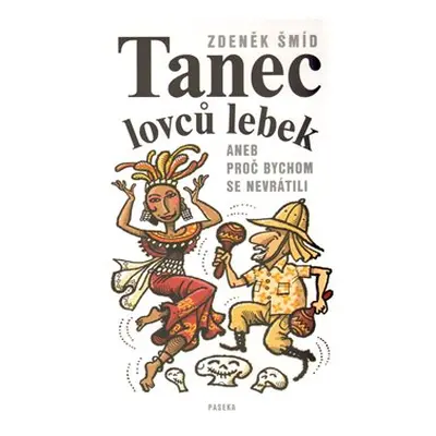 Tanec lovců lebek aneb Proč bychom se nevrátili - Zdeněk Šmíd