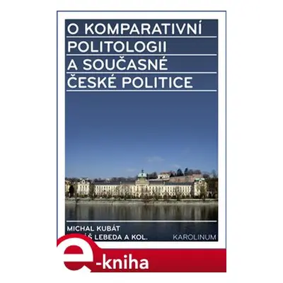 O komparativní politologii a současné české politice - Tomáš Lebeda, Michal Kubát