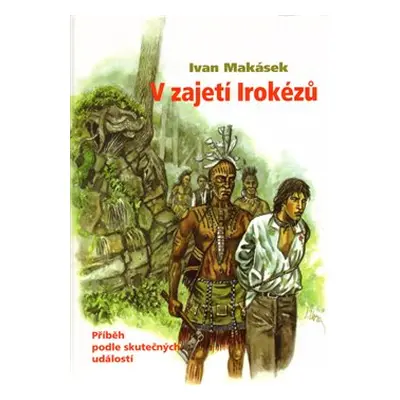 V zajetí Irokézů - Ivan Makásek