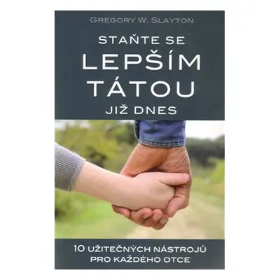 Staňte se lepším tátou již dnes - Gregory W. Slayton