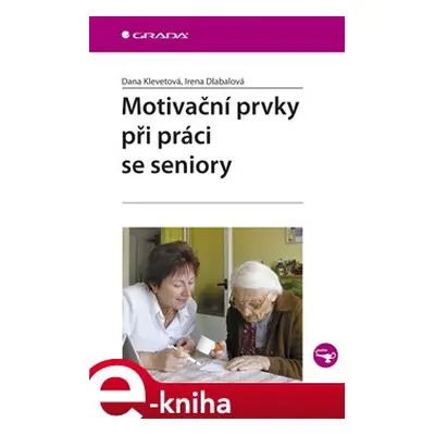 Motivační prvky při práci se seniory - Dana Klevetová, Irena Dlabalová