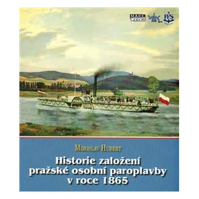 Historie založení pražské osobní paroplavby v roce 1865 - Miroslav Hubert