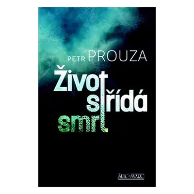 Život střídá smrt - Petr Prouza