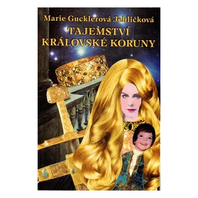 Tajemství královské koruny - Marie Gucklerová Jehličková