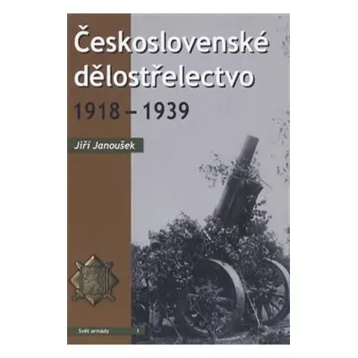 Československé dělostřelectvo 1918 - 1939 - Jiří Janoušek