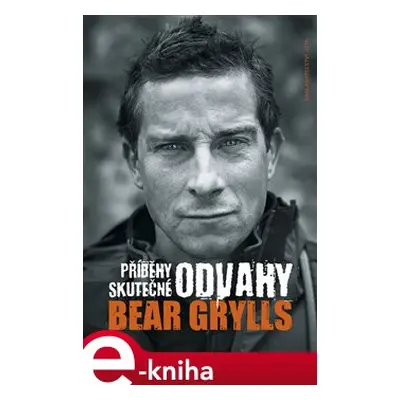 Příběhy skutečné odvahy - Bear Grylls