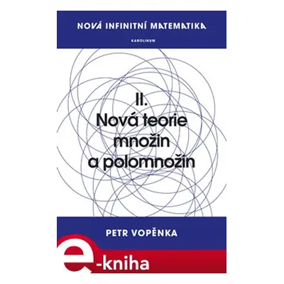 Nová infinitní matematika: II. Nová teorie množin a polomnožin - Petr Vopěnka