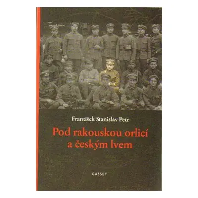 Pod rakouskou orlicí a českým lvem - František Stanislav Petr