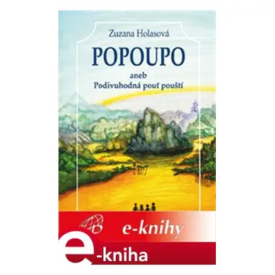 Popoupo aneb Podivuhodná pouť pouští - Zuzana Holasová