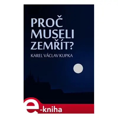 Proč museli zemřít - Karel Václav Kupka