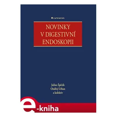 Novinky v digestivni endoskopii - Julius Špičák, Ondřej Urban, kol.