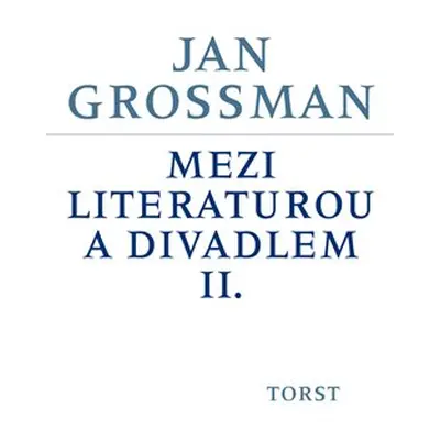 Mezi literaturou a divadlem II. - Jan Grossman