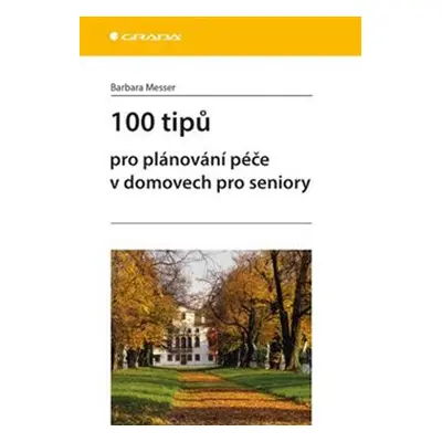 100 tipů pro plánování péče v domovech pro seniory - Barbara Messer