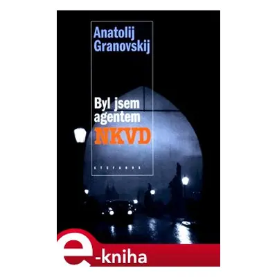 Byl jsem agentem NKVD - Anatolij Granovskij