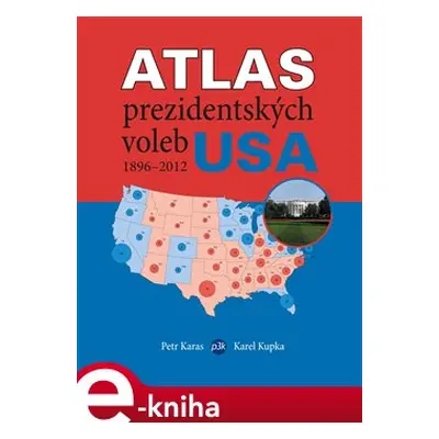 Atlas prezidentských voleb USA 1896-2012 - Petr Karas, Karel Kupka