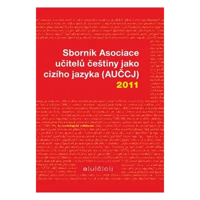 Sborník Asociace učitelů češtiny jako cizího jazyka (AUČCJ) 2011