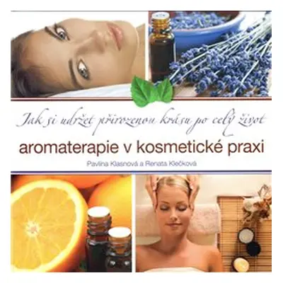 Aromaterapie v kosmetické praxi - Renata Klečková, Pavlína Klasnová