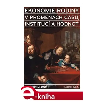 Ekonomie rodiny v proměnách času, institucí a hodnot - Lubomír Mlčoch