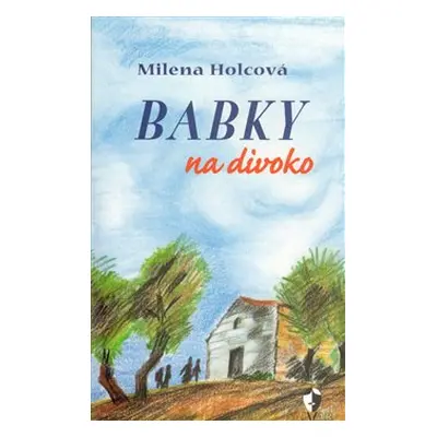 Babky na divoko - Milena Holcová