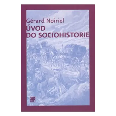 Úvod do sociohistorie - Gérard Noiriel