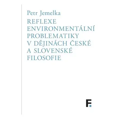 Reflexe environmentální problematiky v dějinách české a slovenské filosofie - Petr Jemelka