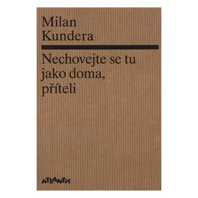 Nechovejte se tu jako doma, příteli - Milan Kundera