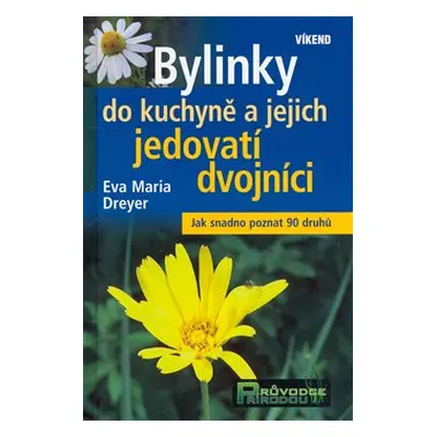 Bylinky do kuchyně a jejich jedovatí dvojníci - Eva Maria Dreyer