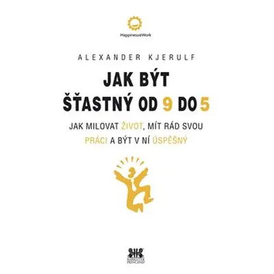 Jak být šťastný od 9 do 5 - Alexander Kjerulf