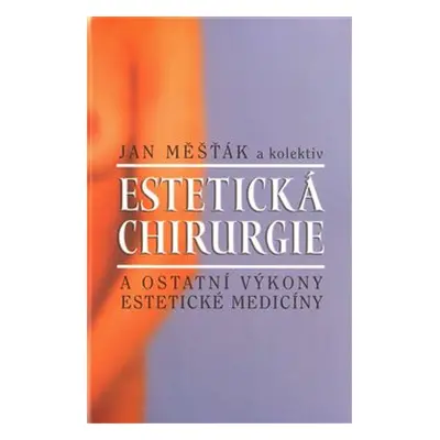 Estetická chirurgie a ostatní výkony estetické medicíny - kol., Jan Měšťák