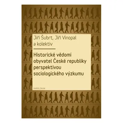 Historické vědomí obyvatel České republiky perspektivou sociologického výzkumu - Jiří Šubrt, Jiř