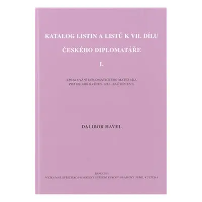 Katalog listin a listů k VII. dílu Českého diplomatáře I. - Dalibor Havel