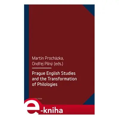 Prague English Studies and the Transformation of Philologies - Martin Procházka, Ondřej Pilný