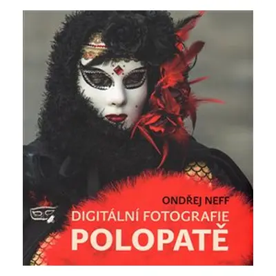 Digitální fotografie polopatě - Ondřej Neff