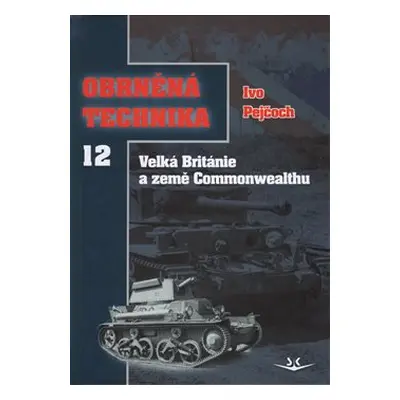 Obrněná technika 12 - Velká Británie a země Commonwealthu - Ivo Pejčoch