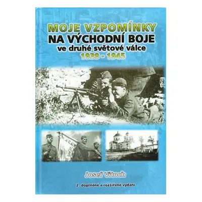 Moje vzpomínky na východní boje ve druhé světové válce 1939-1945 - Josef Vitoch