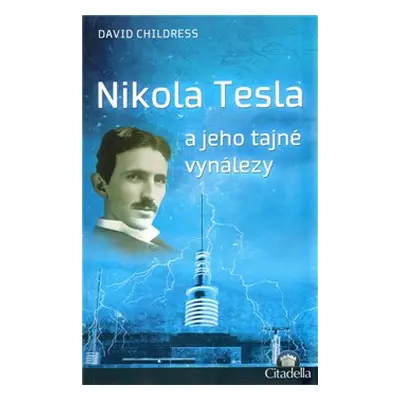 Nikola Tesla a jeho tajné vynálezy - David Childress Hatcher